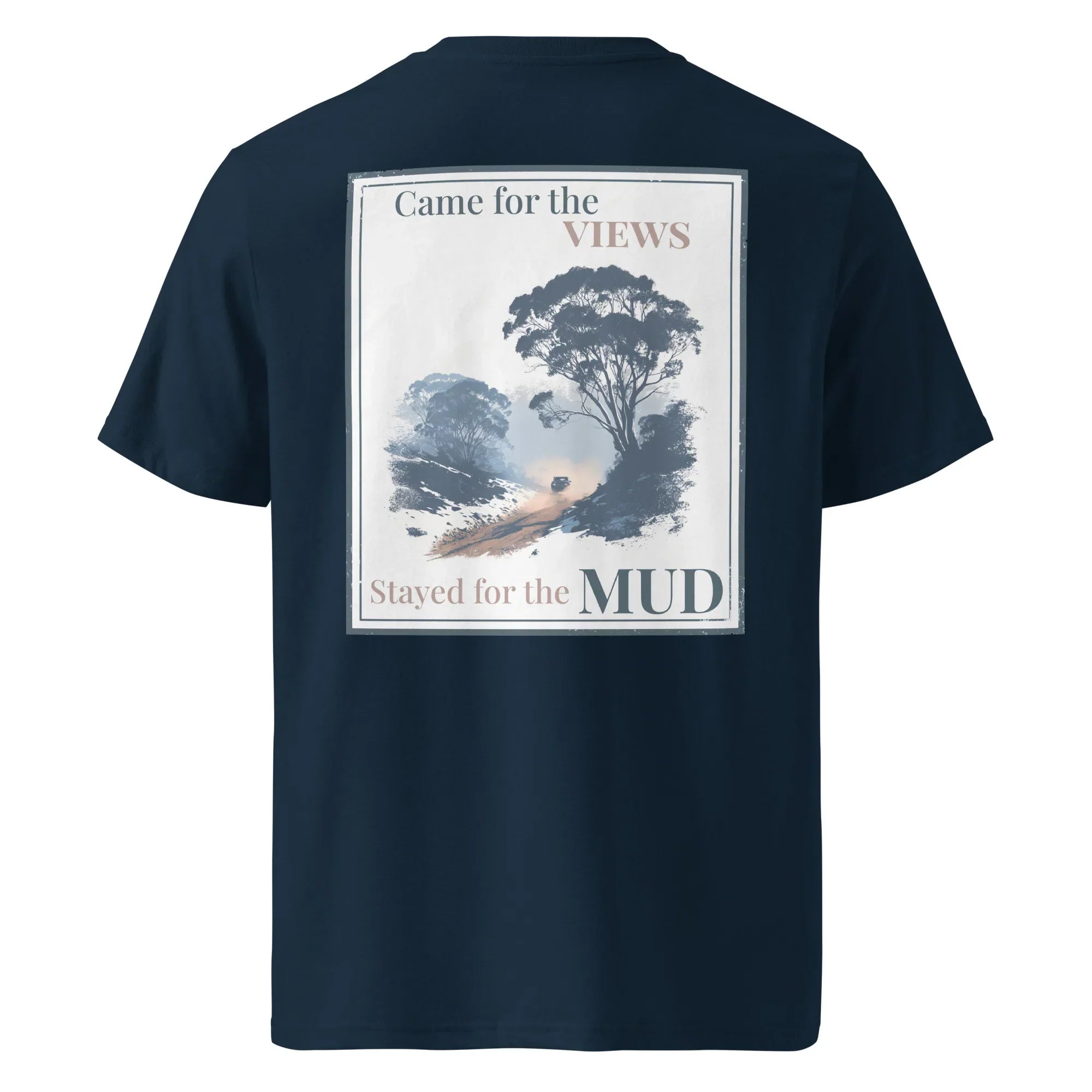 Organic tee in dark navy with back graphic: “Came for the Views… Stayed for the Mud”