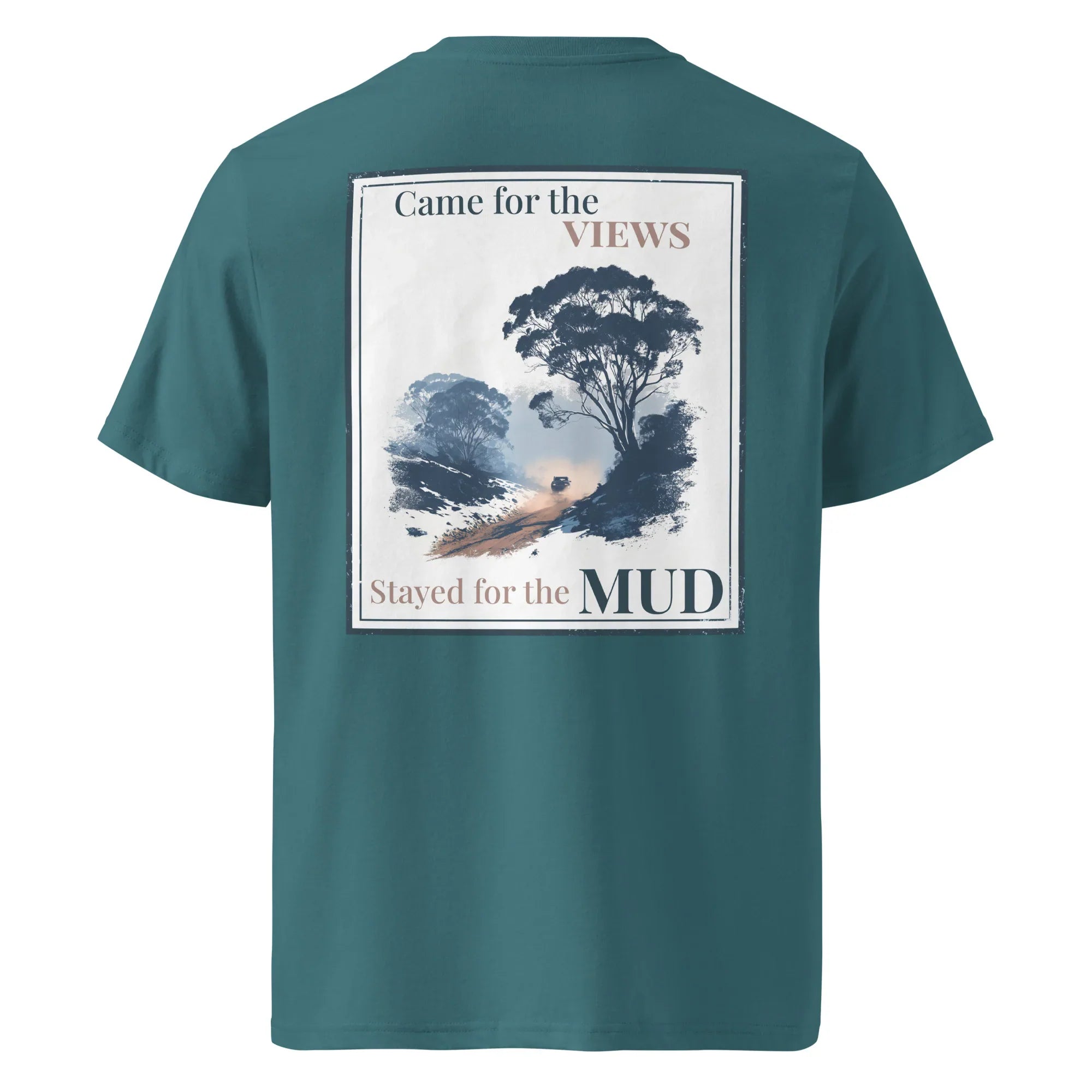 Teal organic tee with back graphic print: “Came for the VIEWS, Stayed for the MUD”